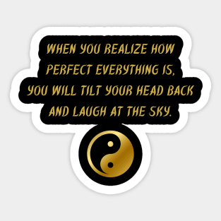 When You Realize How Perfect Everything Is, You Will Tilt Your Head Back And Laugh At The Sky. Sticker